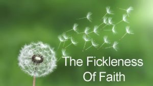 The Fickleness Of Faith three perspectives three perspectives
