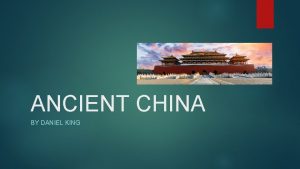 ANCIENT CHINA BY DANIEL KING INTRODUCTION Ancient China