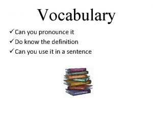 Vocabulary Can you pronounce it Do know the