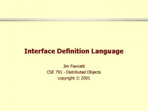 Interface Definition Language Jim Fawcett CSE 791 Distributed Interface Definition Language Jim Fawcett CSE 791 Distributed