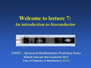 Welcome to lecture 7 An introduction to bioconductor