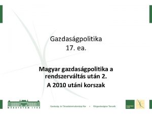 Gazdasgpolitika 17 ea Magyar gazdasgpolitika a rendszervlts utn