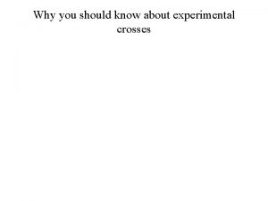 Why you should know about experimental crosses Why