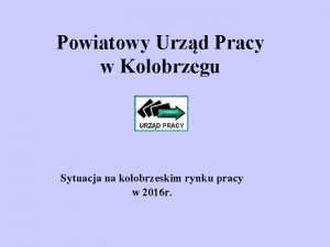 Powiatowy Urzd Pracy w Koobrzegu Sytuacja na koobrzeskim