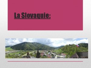 La Slovaquie La Slovaquie est un pays situ