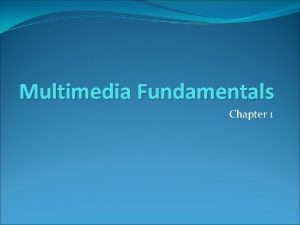 Multimedia Fundamentals Chapter 1 How does multimedia affect