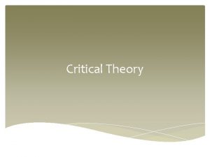 Critical Theory Critical Theory Central Themes Emphasis on
