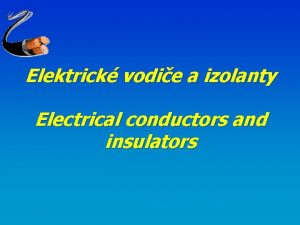 Elektrick vodie a izolanty Electrical conductors and insulators