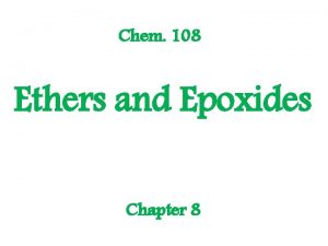 Chem 108 Ethers and Epoxides Chapter 8 Ethers