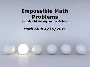 Impossible Math Problems or should we say undecidable