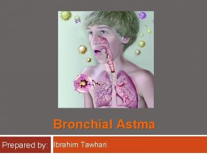 Bronchial Astma Prepared by Ibrahim Tawhari Scernario Khalid