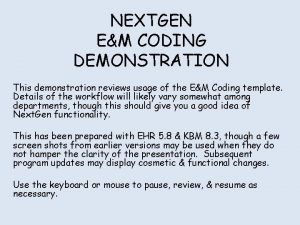 NEXTGEN EM CODING DEMONSTRATION This demonstration reviews usage