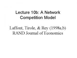 Lecture 10 b A Network Competition Model Laffont