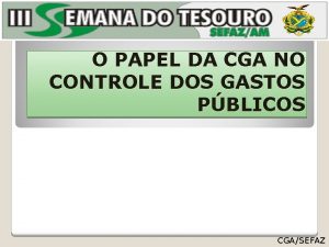 O PAPEL DA CGA NO CONTROLE DOS GASTOS