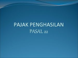 PAJAK PENGHASILAN PASAL 22 Capaian Pembelajaran Setelah mengikuti