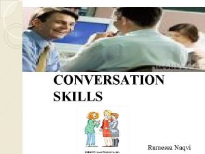 CONVERSATION SKILLS Rumessa Naqvi What is Conversation Communication
