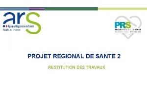 PROJET REGIONAL DE SANTE 2 RESTITUTION DES TRAVAUX