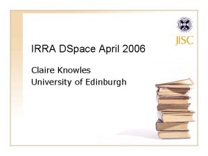 IRRA DSpace April 2006 Claire Knowles University of