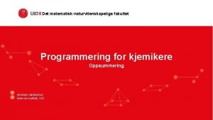 Det matematisknaturvitenskapelige fakultet Programmering for kjemikere Oppsummering Andreas