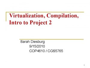 Virtualization Compilation Intro to Project 2 Sarah Diesburg