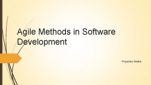 Agile Methods in Software Development Priyanka Walke Key