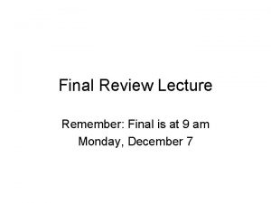 Final Review Lecture Remember Final is at 9