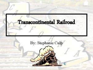 Transcontinental Railroad By Stephanie Culp Take me out