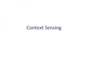 Context Sensing Context Aware Computing Context aware computing