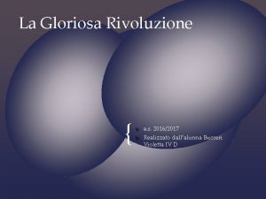 La Gloriosa Rivoluzione a s 20162017 Realizzato dallalunna