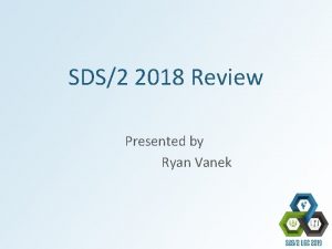 SDS2 2018 Review Presented by Ryan Vanek Setup