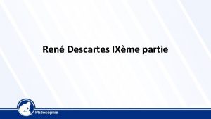 Ren Descartes IXme partie Ren Descartes 1596 1650