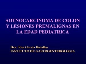 ADENOCARCINOMA DE COLON Y LESIONES PREMALIGNAS EN LA