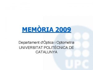 MEMRIA 2009 Departament dptica i Optometria UNIVERSITAT POLITCNICA