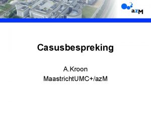 Casusbespreking A Kroon Maastricht UMCaz M Introductie Mw