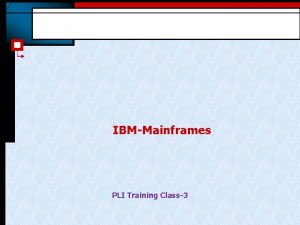 IBMMainframes PLI Training Class3 So far we have