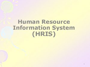 Human Resource Information System HRIS 1 HRIS The