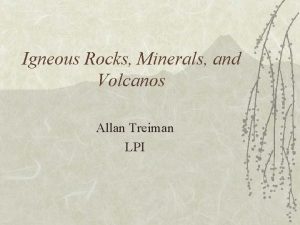 Igneous Rocks Minerals and Volcanos Allan Treiman LPI