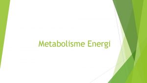Metabolisme Energi Metabolisme dapat dibagi 1 KATABOLISME PEMECAHAN
