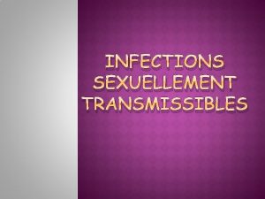 INFECTIONS SEXUELLEMENT TRANSMISSIBLES GENERALITES Les infections sexuellement transmissibles