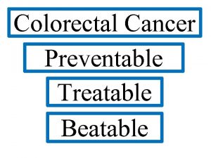 Colorectal Cancer Preventable Treatable Beatable What is Colorectal