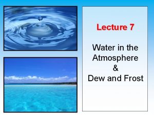 Lecture 7 Water in the Atmosphere Dew and