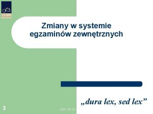 Zmiany w systemie egzaminw zewntrznych 3 dura lex