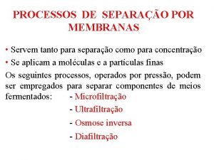 PROCESSOS DE SEPARAO POR MEMBRANAS Servem tanto para