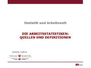 Statistik und Arbeitswelt DIE ARBEITSSTATISTIKEN QUELLEN UND DEFINITIONEN