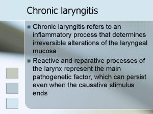 Chronic laryngitis refers to an inflammatory process that