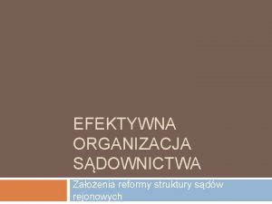 EFEKTYWNA ORGANIZACJA SDOWNICTWA Zaoenia reformy struktury sdw rejonowych