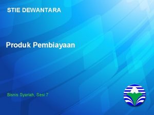 STIE DEWANTARA Produk Pembiayaan Bisnis Syariah Sesi 7