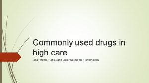 Commonly used drugs in high care Lisa Relton