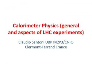 Calorimeter Physics general and aspects of LHC experiments