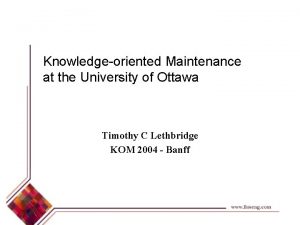 Knowledgeoriented Maintenance at the University of Ottawa Timothy